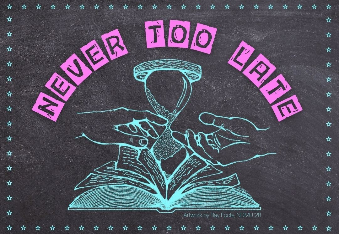 NEVER TOO LATE Artwork by Ray Foote NDMU '28